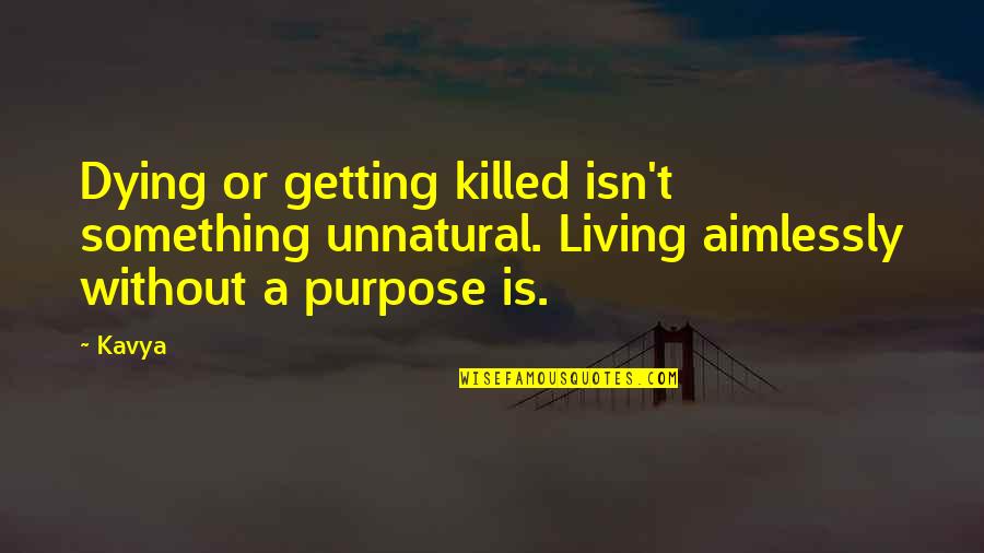 Trefny Center Quotes By Kavya: Dying or getting killed isn't something unnatural. Living