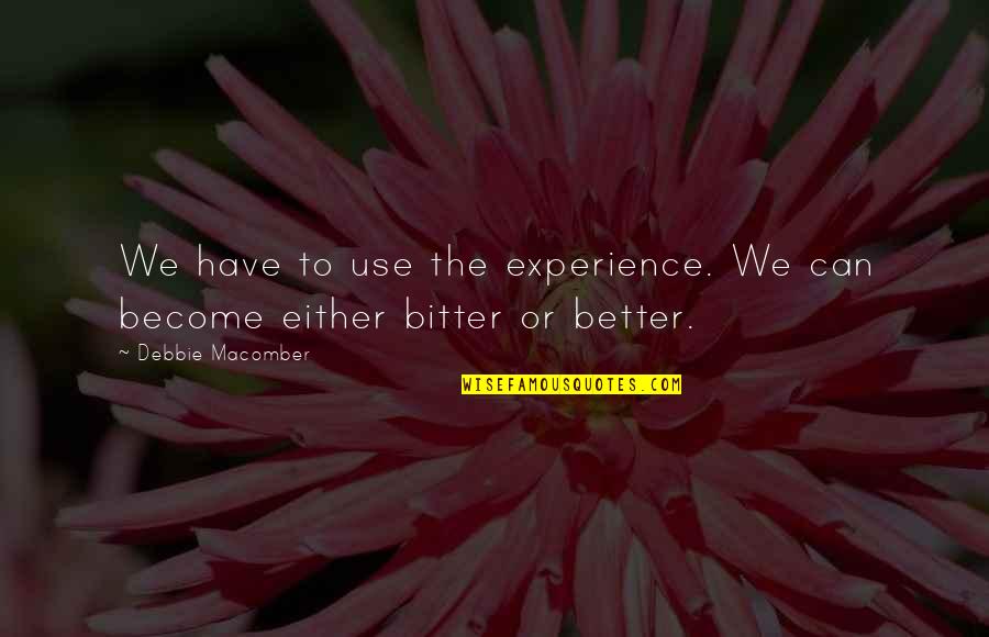 Trellised Euonymus Quotes By Debbie Macomber: We have to use the experience. We can