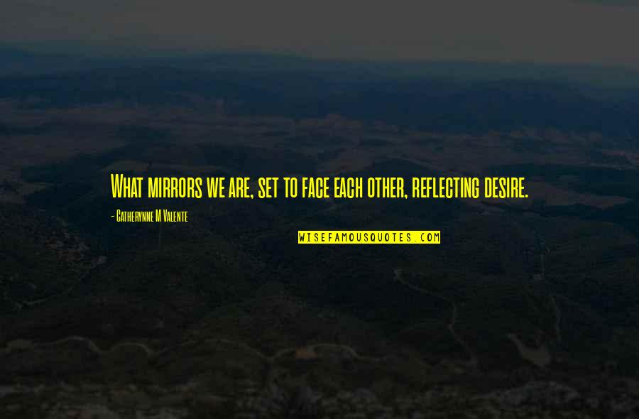 Tremedous Quotes By Catherynne M Valente: What mirrors we are, set to face each