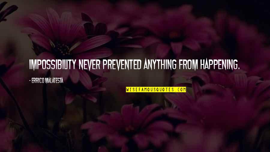 Tremedous Quotes By Errico Malatesta: Impossibility never prevented anything from happening.