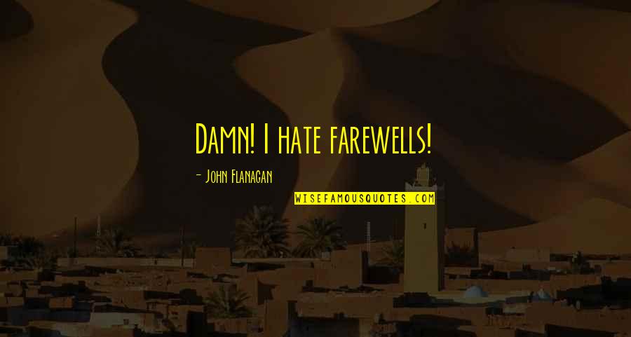 Tremendas Series Quotes By John Flanagan: Damn! I hate farewells!