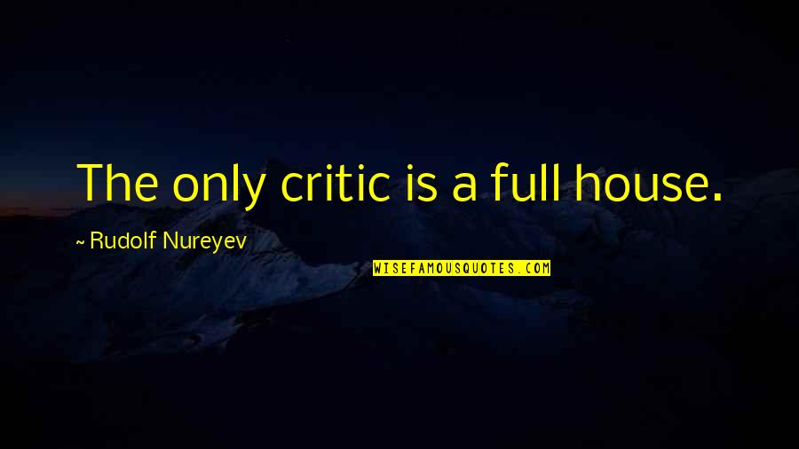 Tremorously Quotes By Rudolf Nureyev: The only critic is a full house.