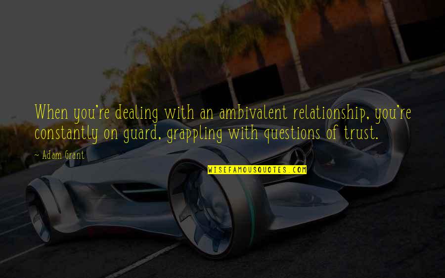 Trenadon Quotes By Adam Grant: When you're dealing with an ambivalent relationship, you're