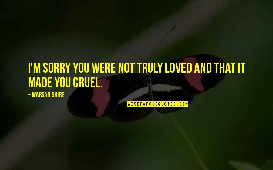 Trenholme Company Quotes By Warsan Shire: I'm sorry you were not truly loved and