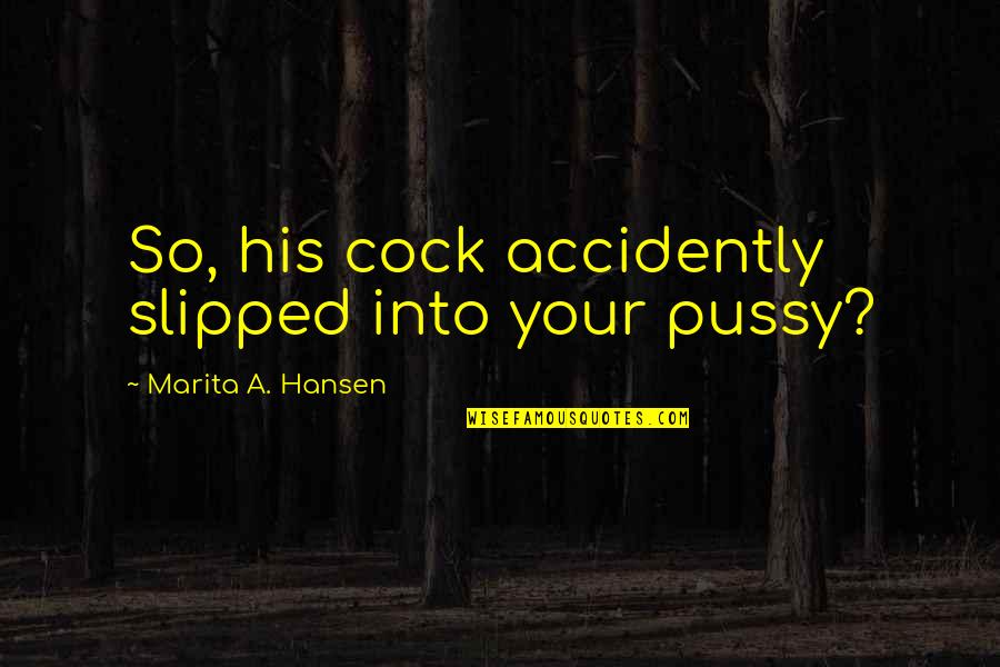 Trenkamp Family History Quotes By Marita A. Hansen: So, his cock accidently slipped into your pussy?