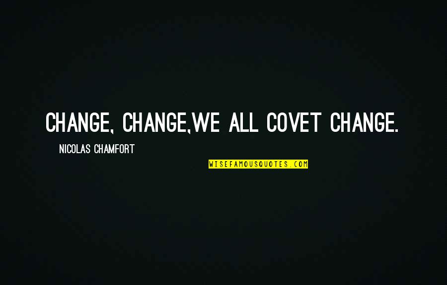Trenkamp Family History Quotes By Nicolas Chamfort: Change, change,we all covet change.