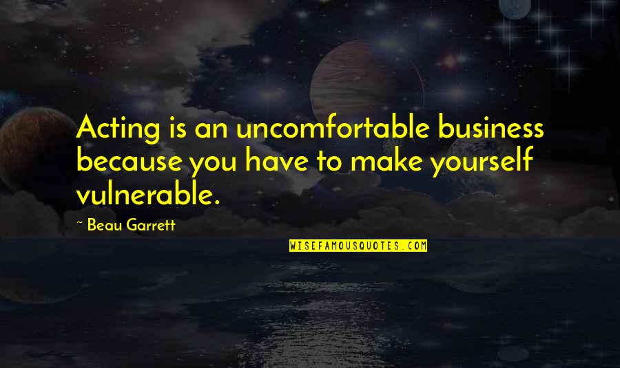 Trennung Quotes By Beau Garrett: Acting is an uncomfortable business because you have