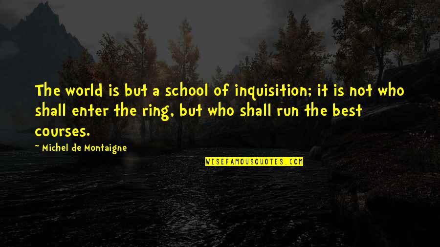 Trenton And Princeton Quotes By Michel De Montaigne: The world is but a school of inquisition;