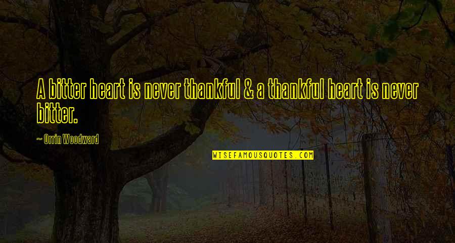 Trenton Doyle Hancock Quotes By Orrin Woodward: A bitter heart is never thankful & a