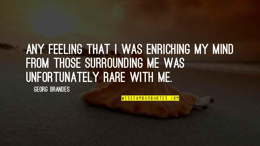 Trenyce Psvr Quotes By Georg Brandes: Any feeling that I was enriching my mind