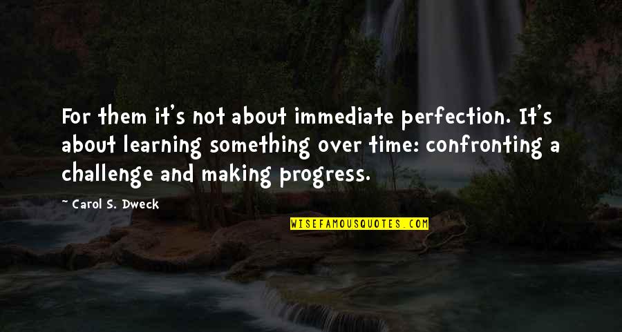 Tres Equis Quotes By Carol S. Dweck: For them it's not about immediate perfection. It's