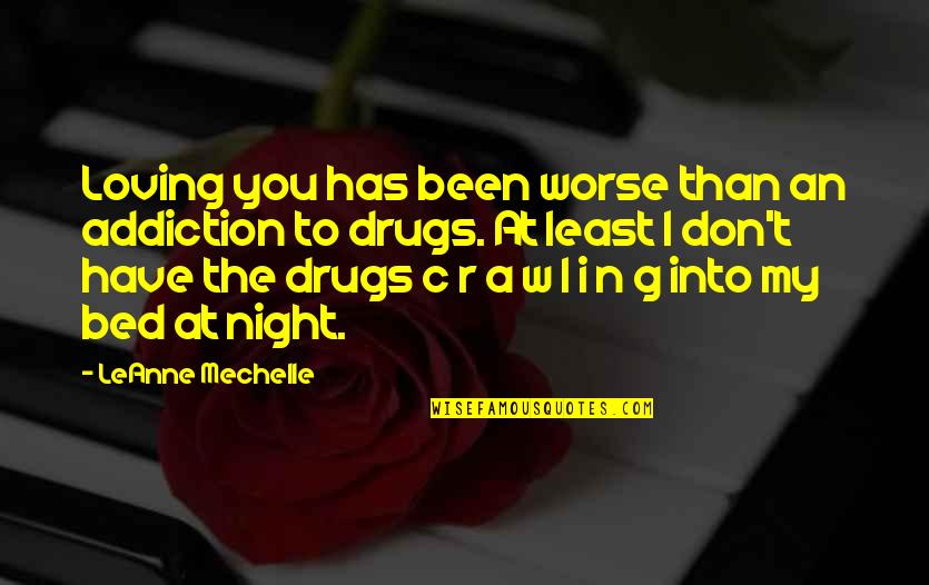 Tresha Quotes By LeAnne Mechelle: Loving you has been worse than an addiction