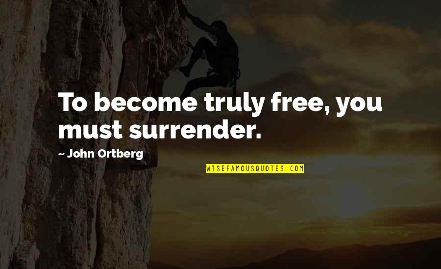 Trespassers Will Be Shot Quotes By John Ortberg: To become truly free, you must surrender.