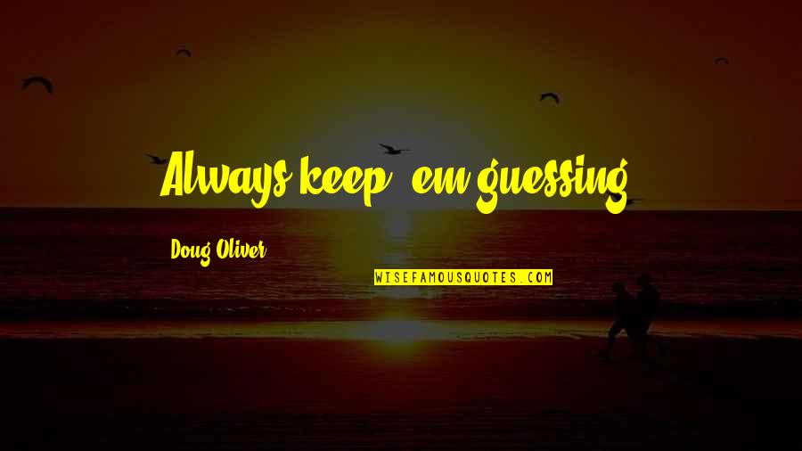 Tretas Na Quotes By Doug Oliver: Always keep 'em guessing.