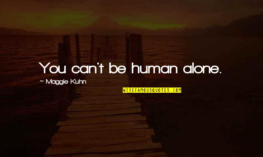 Tretas Na Quotes By Maggie Kuhn: You can't be human alone.