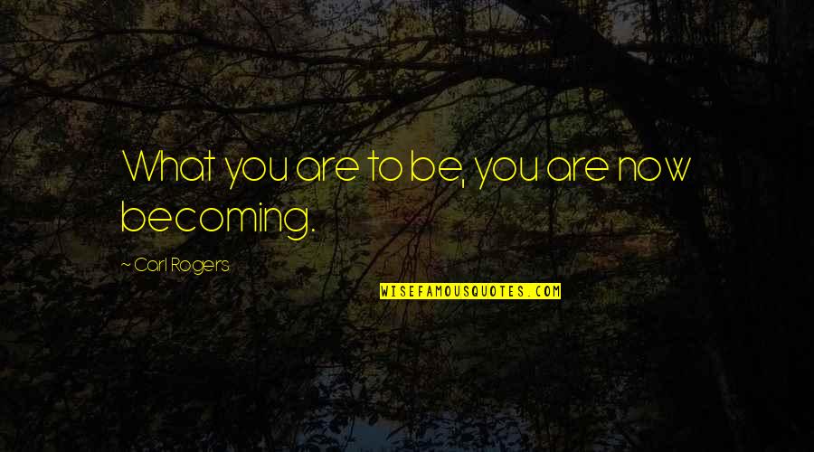 Trevisanellophotogtaphy Quotes By Carl Rogers: What you are to be, you are now