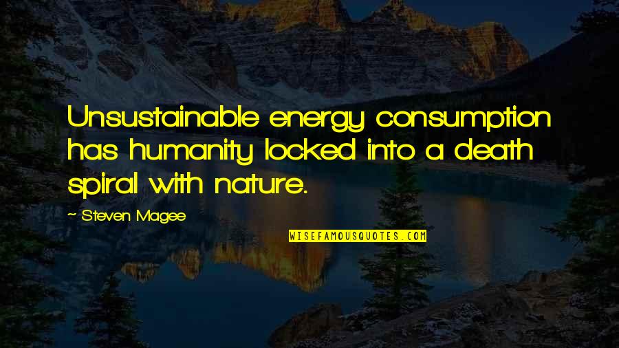 Trevisanellophotogtaphy Quotes By Steven Magee: Unsustainable energy consumption has humanity locked into a