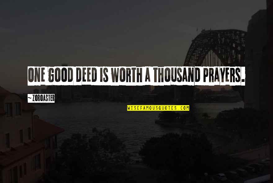 Trevisanellophotogtaphy Quotes By Zoroaster: One good deed is worth a thousand prayers.