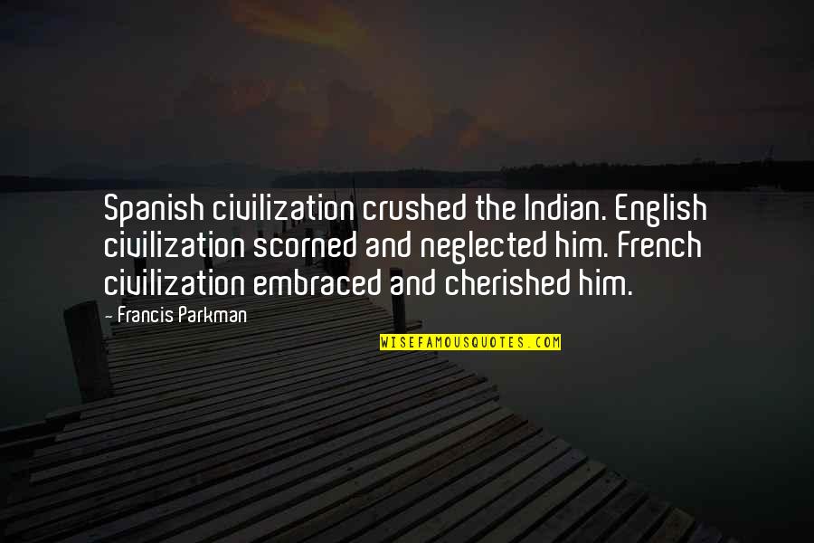 Trevving Quotes By Francis Parkman: Spanish civilization crushed the Indian. English civilization scorned