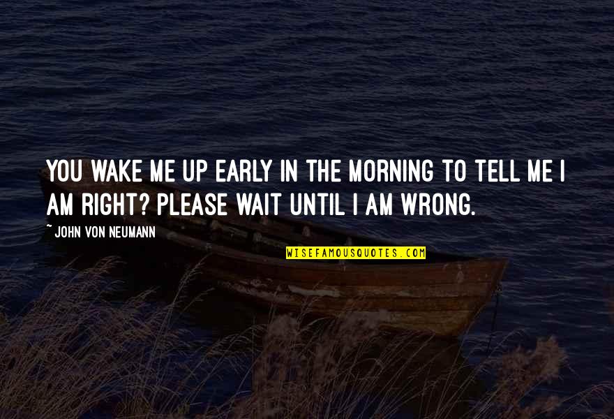 Trevving Quotes By John Von Neumann: You wake me up early in the morning