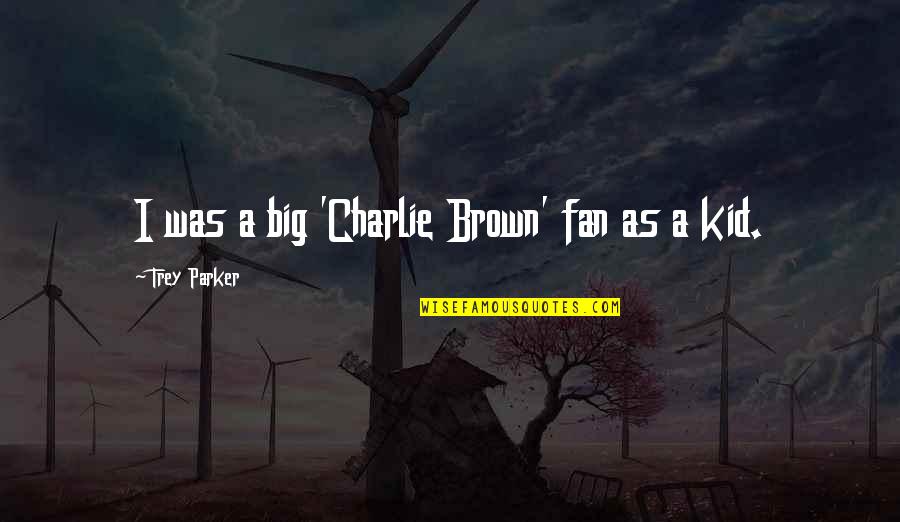 Trey Parker Quotes By Trey Parker: I was a big 'Charlie Brown' fan as