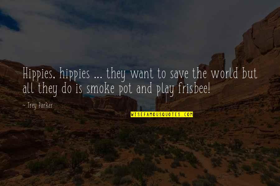 Trey Parker Quotes By Trey Parker: Hippies, hippies ... they want to save the