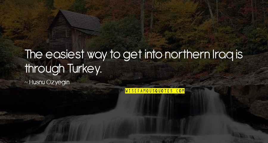 Tri County Radiology Quotes By Husnu Ozyegin: The easiest way to get into northern Iraq