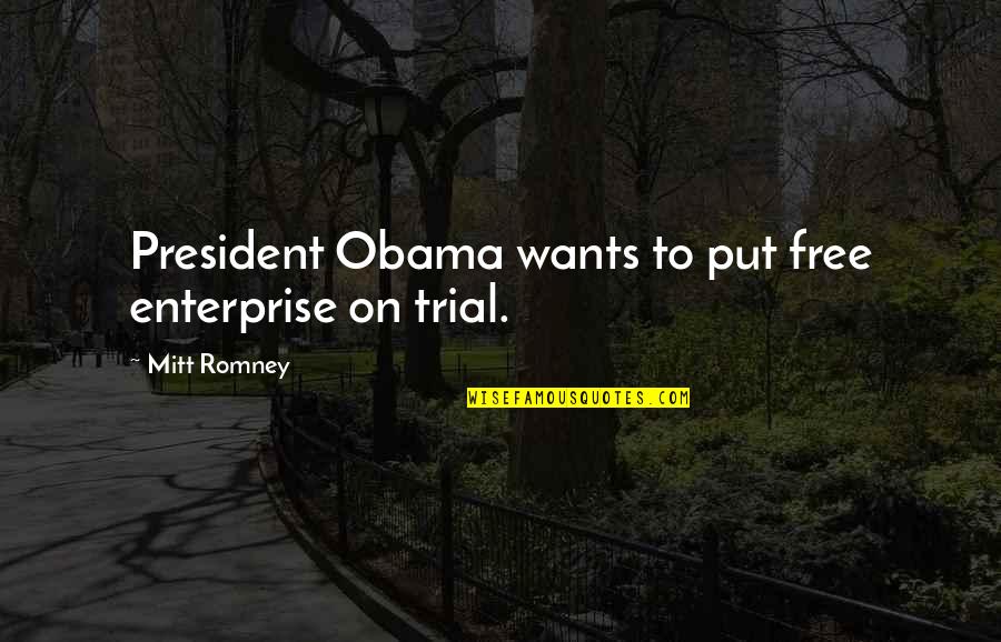 Trial Quotes By Mitt Romney: President Obama wants to put free enterprise on