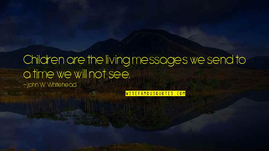 Trials In Relationship Quotes By John W. Whitehead: Children are the living messages we send to