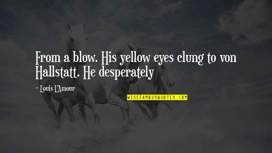 Trianoni Quotes By Louis L'Amour: From a blow. His yellow eyes clung to