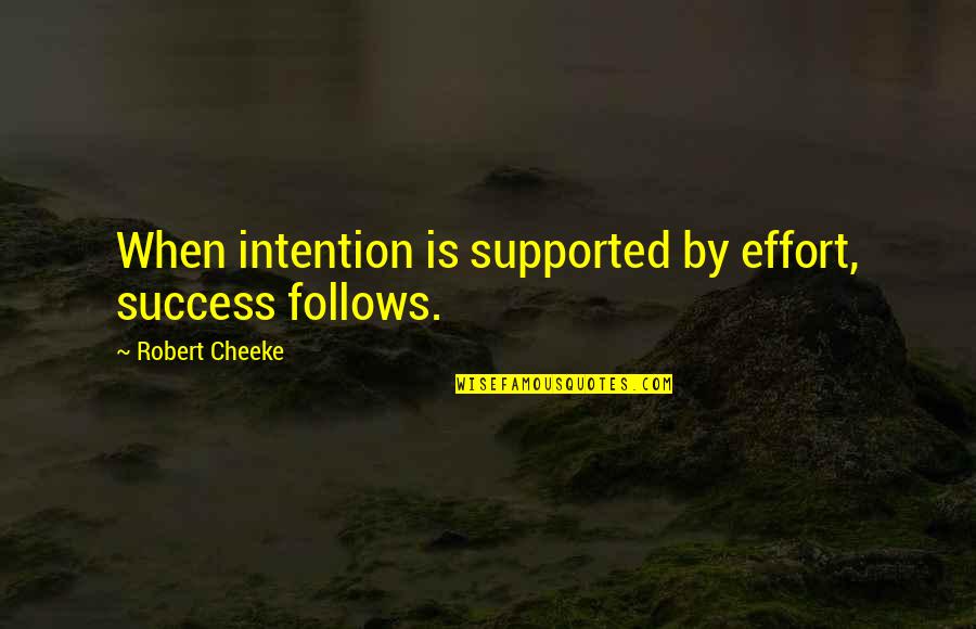 Tribalstuck Quotes By Robert Cheeke: When intention is supported by effort, success follows.