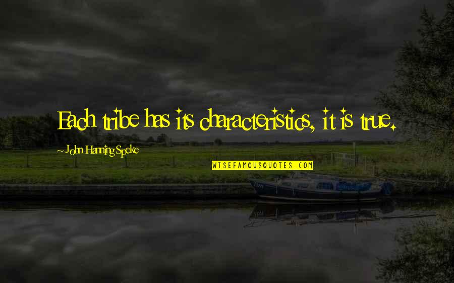 Tribe And True Quotes By John Hanning Speke: Each tribe has its characteristics, it is true.