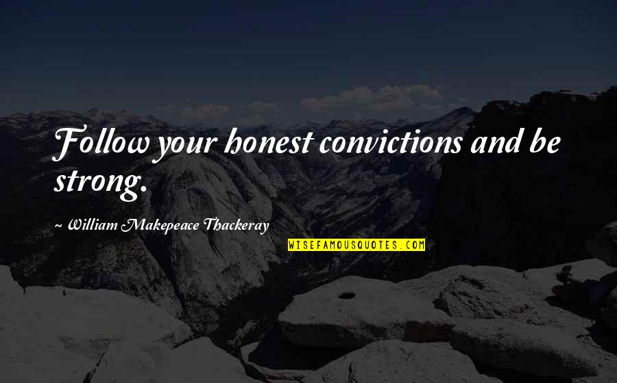 Tricknology Quotes By William Makepeace Thackeray: Follow your honest convictions and be strong.