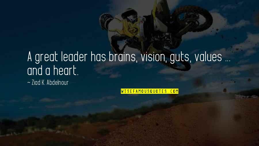 Trickster Tale Morals Quotes By Ziad K. Abdelnour: A great leader has brains, vision, guts, values