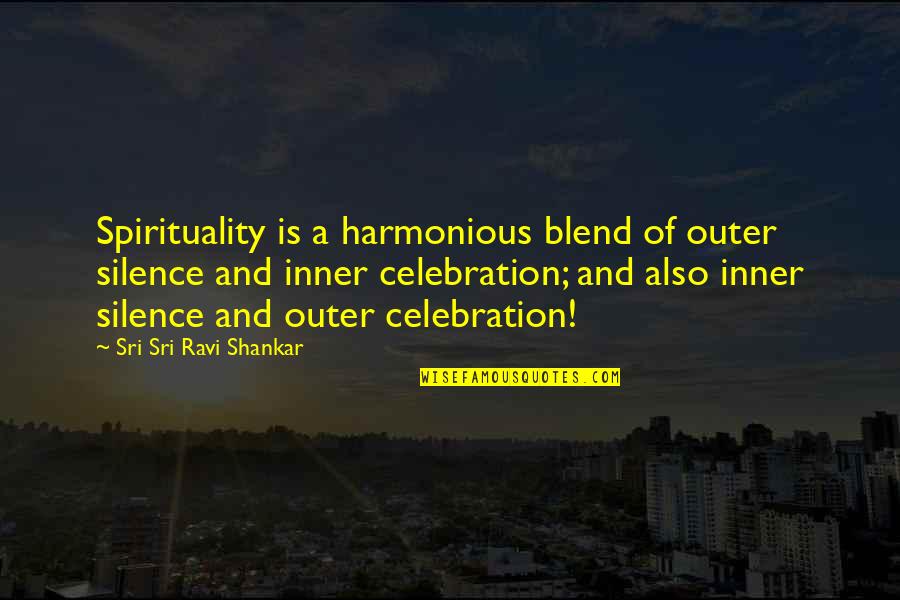 Tricounty Quotes By Sri Sri Ravi Shankar: Spirituality is a harmonious blend of outer silence