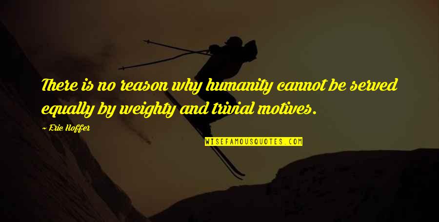 Tridib Chowdhury Quotes By Eric Hoffer: There is no reason why humanity cannot be