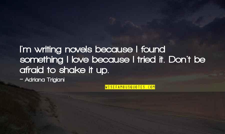 Tried To Love You Quotes By Adriana Trigiani: I'm writing novels because I found something I