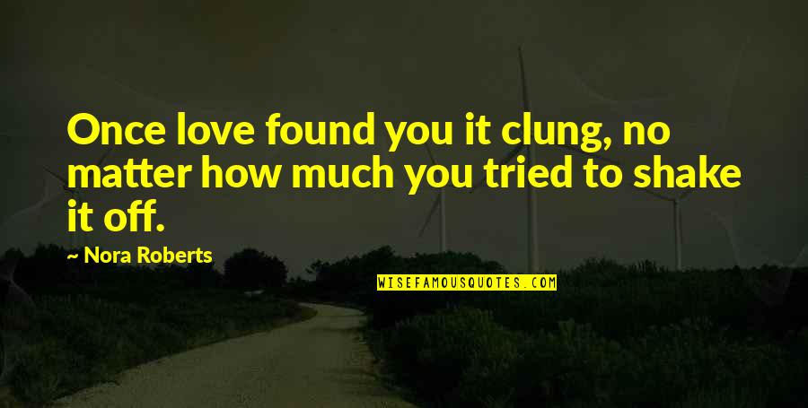 Tried To Love You Quotes By Nora Roberts: Once love found you it clung, no matter