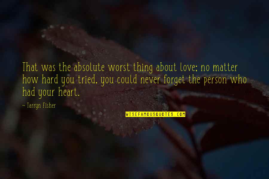 Tried To Love You Quotes By Tarryn Fisher: That was the absolute worst thing about love;