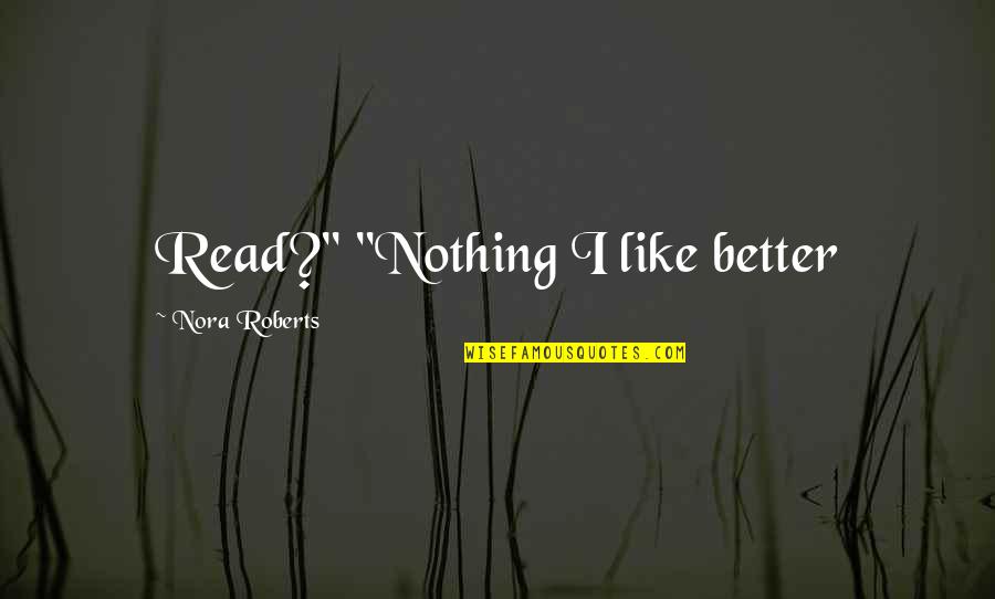 Trifling Hoe Quotes By Nora Roberts: Read?" "Nothing I like better