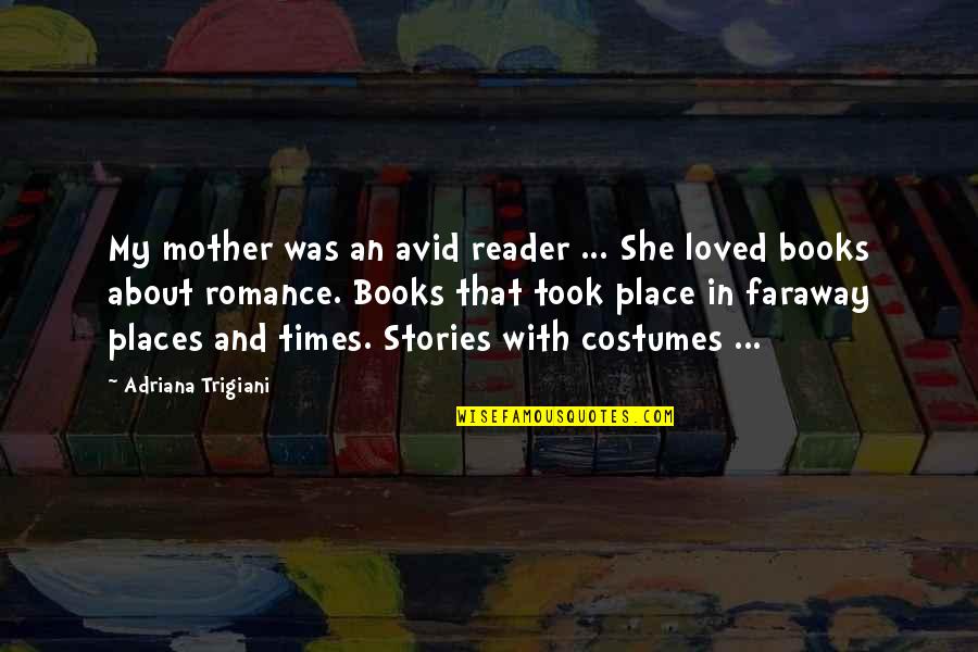 Trigiani Quotes By Adriana Trigiani: My mother was an avid reader ... She