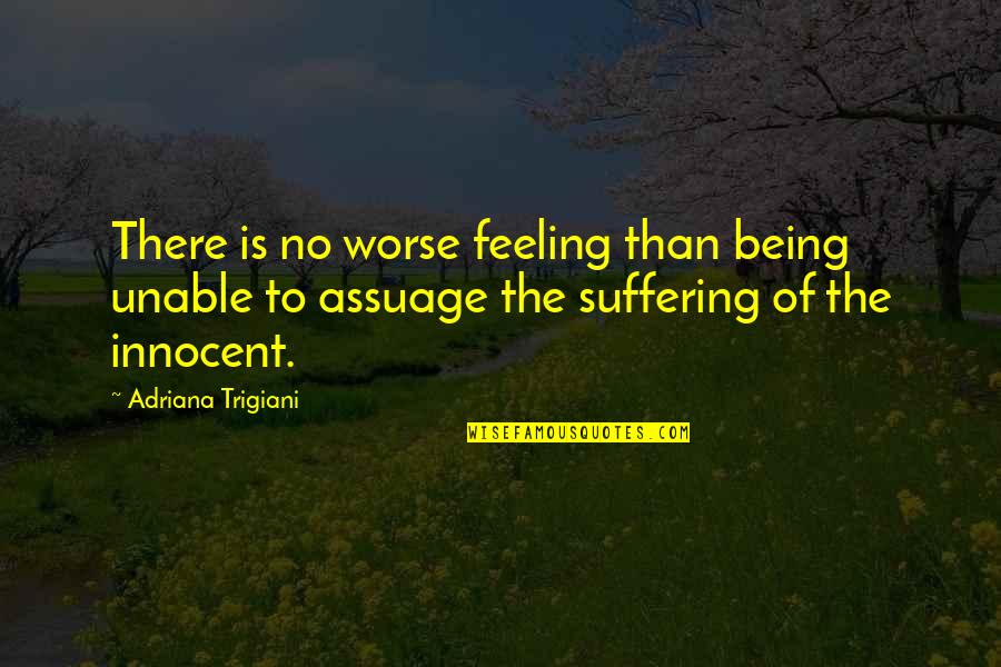 Trigiani Quotes By Adriana Trigiani: There is no worse feeling than being unable