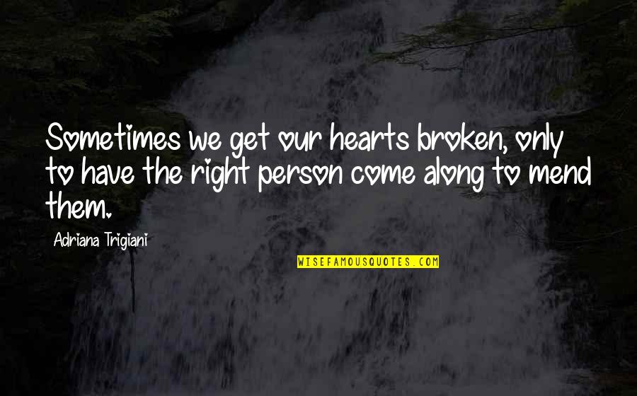 Trigiani Quotes By Adriana Trigiani: Sometimes we get our hearts broken, only to