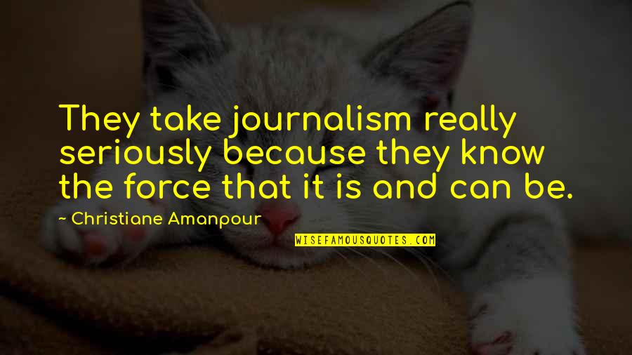 Trimit Quotes By Christiane Amanpour: They take journalism really seriously because they know