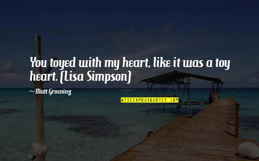 Trina Da Baddest Quotes By Matt Groening: You toyed with my heart, like it was