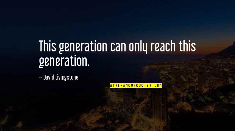 Trincado Definicion Quotes By David Livingstone: This generation can only reach this generation.