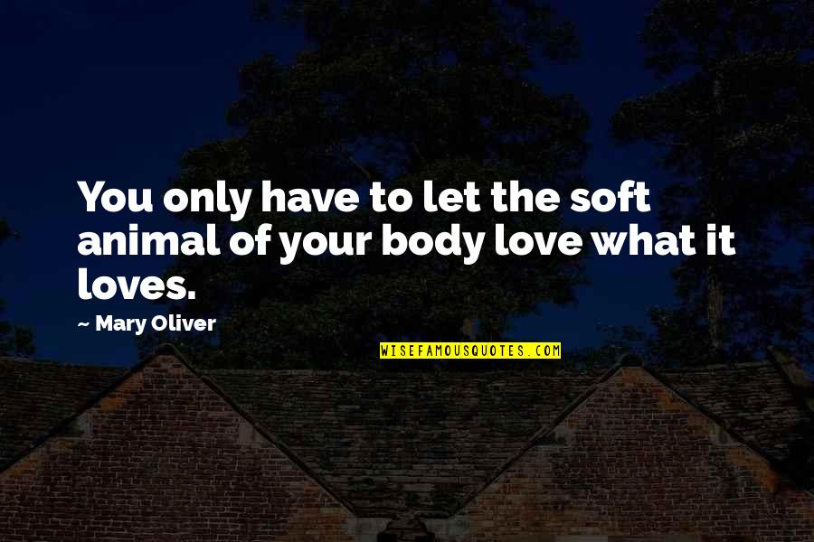 Tringlerie Quotes By Mary Oliver: You only have to let the soft animal