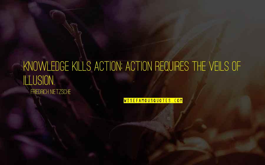 Trinidad Independence Day Quotes By Friedrich Nietzsche: Knowledge kills action; action requires the veils of