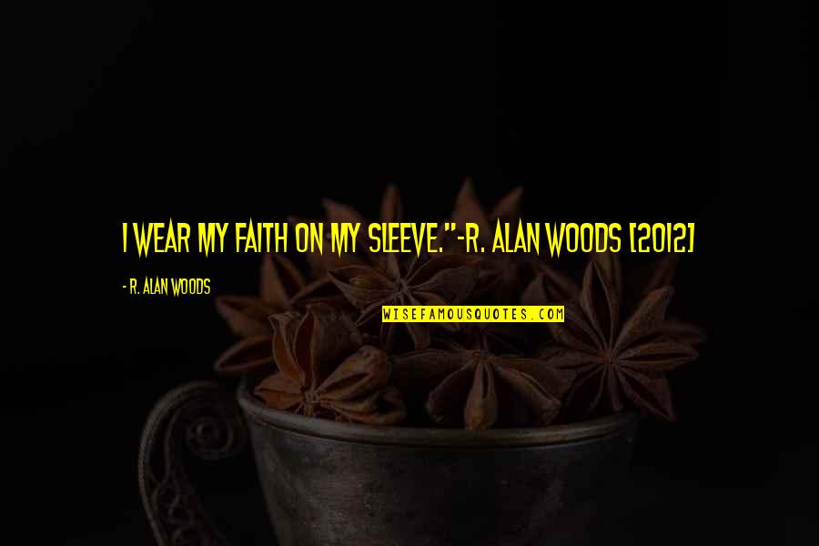 Trinidad Quotes By R. Alan Woods: I wear my faith on my sleeve."~R. Alan