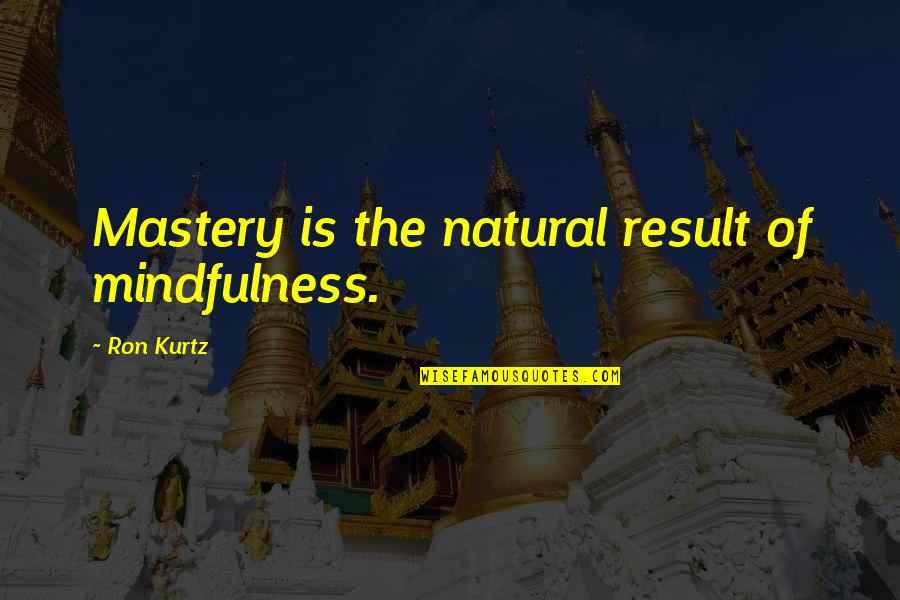 Trinidads Candy Quotes By Ron Kurtz: Mastery is the natural result of mindfulness.